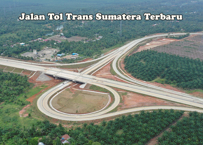 Update Jalan Tol Trans Sumatera Terbaru, Ruas Mana yang Sudah Beroperasi?