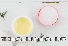 Pilih Mana, Cleansing Balm atau Cleansing Oil? Begini Cara Memilih Pembersih Berdasarkan Kebutuhan Kulit