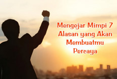 Jangan Sampai Menyerah! 7 Alasan yang Akan Mendorongmu untuk Terus Mengejar Mimpi, Apa Saja?