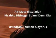 Air Mata di Sajadah: Kisahku Ditinggal Suami Demi Dia Ustadzah Halimah Alaydrus Menguatkan