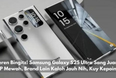 Keren Bingitz! Samsung Galaxy S25 Ultra Sang Juara HP Mewah, Brand Lain Kalah Jauh Nih, Kuy Kepoin! 