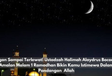 Jangan Sampai Terlewat! 6 Amalan Malam 1 Ramadhan yang Bisa Membuat Allah Sayang Kepadamu ala Ustadzah Halimah