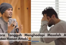 Jangan Galau! Ini 7 Cara Keren Hadapi Masalah ala Ustaz Hanan Attaki, Wajib Dicoba Nih
