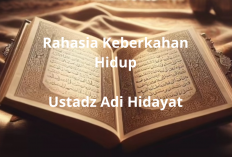 Bongkar Rahasia Keberkahan Hidup Menurut Ustadz Adi Hidayat, Dijamin Bikin Tenang!