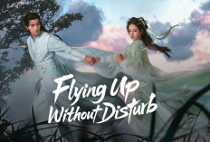 Baru Tayang! Drama China Flying Up Without Disturb, Dijamin Bikin Kamu Susah Move On