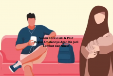 Suami Keras Hati & Pelit? Begini Amalannya Agar Dia Jadi Lembut dan Nurut