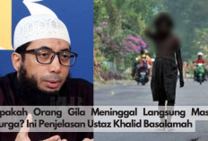 Perhatikan! Benarkah Orang Gila Meninggal Langsung Masuk Surga? Ini Penjelasan Ustaz Khalid Basalamah.. 