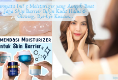 Ternyata Ini! 5 Moisturizer yang Ampuh Buat Jaga Skin Barrier Bikin Kulit Halus & Glowing, Bye-bye Kusam...
