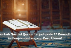 Benarkah Nuzulul Quran Terjadi pada 17 Ramadhan? Ini Penjelasan Lengkap Para Ulama