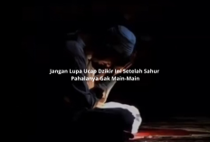 Jangan Lupa Ucap Dzikir Ini Setelah Sahur, Pahalanya Gak Main-Main, Dijamin H.R. Bukhari!