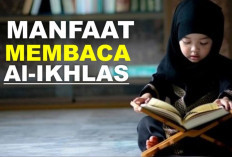 Dahsyat! Manfaat Surat Al Ikhlas dan 10 Waktu Mustajab Untuk Mengamalkannya, Apa Aja Sih?