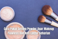 Ampuh Tutupi Pori-pori, Begini Cara Pakai Setting Powder Agar Makeup Flawless dan Anti Luntur Seharian