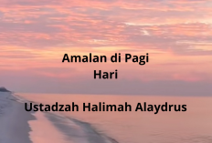 Amalan Pagi Hari Ala Ustadzah Halimah Alaydrus Rahasia Ketenangan, Kemudahan, dan Keselamatan!