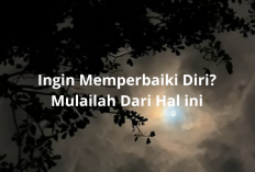 Ingin Memperbaiki Diri? Mulailah dari Hal Kecil yang Membawa Berkah Besar!