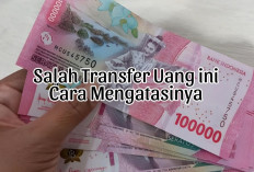 Salah Transfer Uang? Jangan Panik, Simak ini Cara Mengatasinya