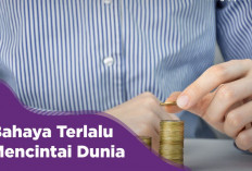4 Dampak Negatif Terlalu Memuja Dunia, Nomor 3 Sangat Bahaya!