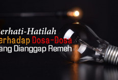 Jangan Remehkan Dosa Walau Tampak Sederhana, Kuy Simak Penjelasannya...