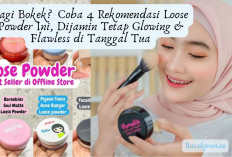 Lagi Bokek?  Coba 4 Rekomendasi Loose Powder Ini, Dijamin Tetap Glowing & Flawless di Tanggal Tua