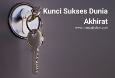 Apa Aja Kunci Agar Sukses Dunia Akhirat? Yuk Simak Biar Nggak Rugi...